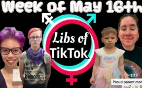 Libs of Tik-Tok: Week of May 16th