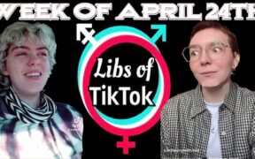 Libs of Tik-Tok: Week of April 24th