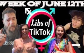 Libs of Tik-Tok: Week of June 12th