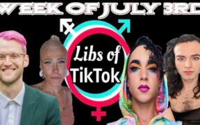 Libs of Tik-Tok: Week of July 3rd