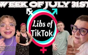 Libs of Tik-Tok: Week of July 31st